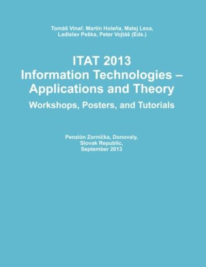 Itat 2013: Information Technologies - Applications and Theory (Workshops, Posters, and Tutorials)