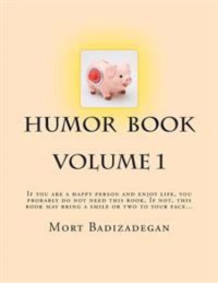 Humor book, volume 1: If you are a happy person and enjoy life, you probably do not need this book. If not, this book may bring a smile or t