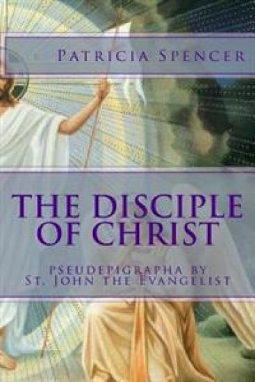The Disciple of Christ: pseudepigrapha by St. John the Evangelist