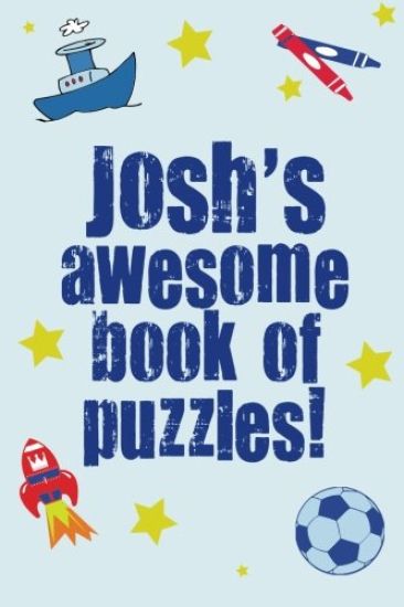 Josh's Awesome Book Of Puzzles!: Children's puzzle book containing 20 unique personalised puzzles as well as a mix of 80 other fun puzzles.