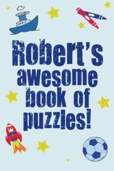 Robert's Awesome Book Of Puzzles!: Children's puzzle book containing 20 unique puzzles as well as a mix of 80 other fun puzzles!
