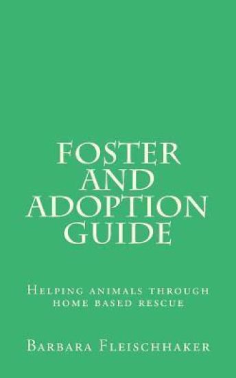 Foster and Adoption Guide: Helping animals through home based rescue