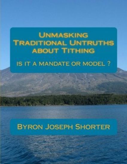 Unmasking Traditional Untruths about Tithing by Byron J. Shorter: Tithing, a mandate or model
