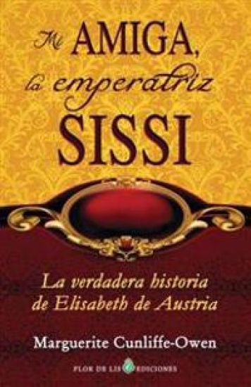 Mi amiga, la emperatriz Sissi: La verdadera historia de Elisabeth de Austria