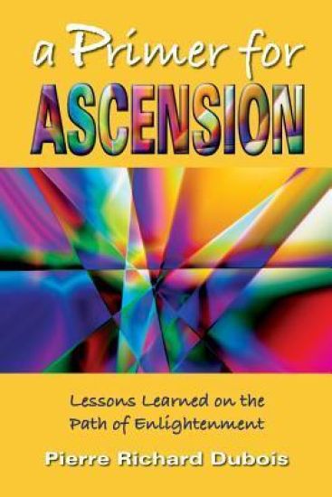 A Primer for Ascension: Lessons Learned on the Path of Enlightenment