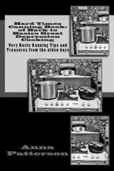 Hard Times Canning Book: of Back to Basics Great Depression Cooking: Very Basic Canning Tips and Treasures from the olden days