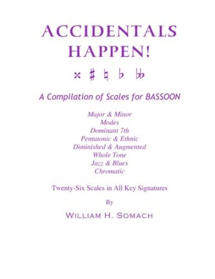ACCIDENTALS HAPPEN! A Compilation of Scales for Bassoon Twenty-Six Scales in All Key Signatures: Major & Minor, Modes, Dominant 7th, Pentatonic & Ethn