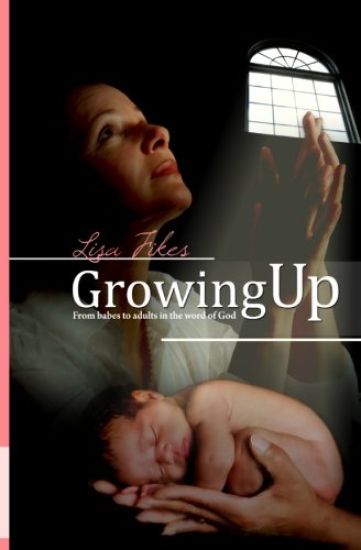 Growing Up: From Babes To Adults In The Word Of God