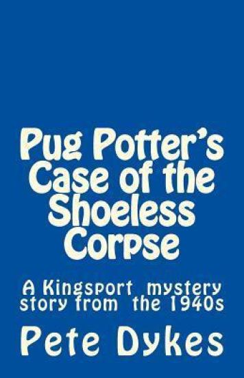 Pug Potter's Case of the Shoeless Corpse: A Kingsport narritive of the old days