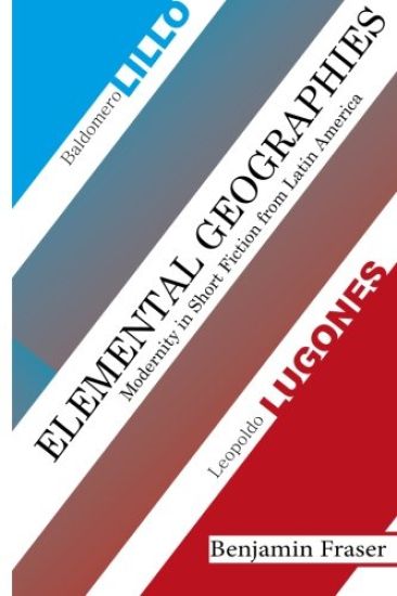 Elemental Geographies: Modernity in the Short Fiction of Baldomero Lillo and Leopoldo Lugones