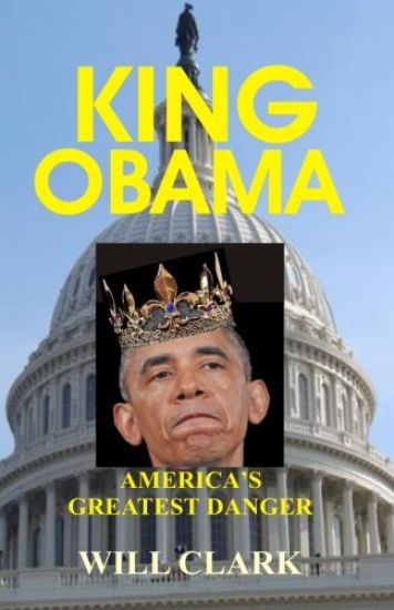 King Obama: America's Greatest Danger