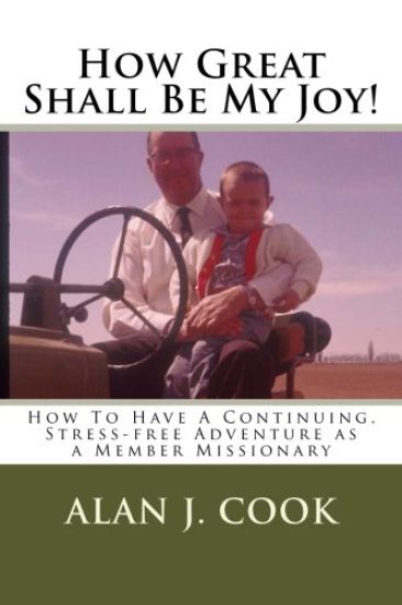 How Great Shall Be My Joy: How To Have a Continuing, Stress-free Adventure as a Member Missionary