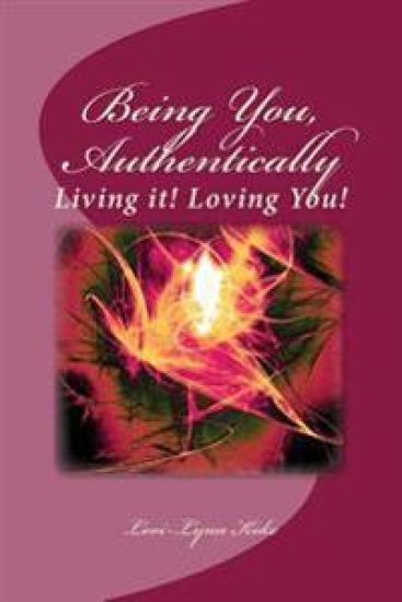 Being You, Authentically, Living it! Loving You!: A Companion Book to Being You, Authentically, Living It, Loving You Spirit Deck