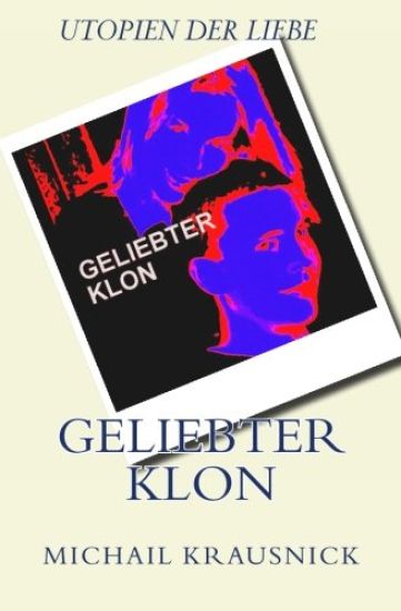 Geliebter Klon: Utopien der Liebe