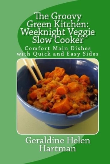 The Groovy Green Kitchen: Weeknight Veggie Slow Cooker: Comfort Main Dishes with Quick and Easy Sides