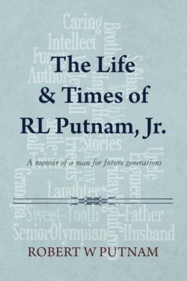 The Life & Times of RL Putnam, Jr.: A memoir of a man for future generations