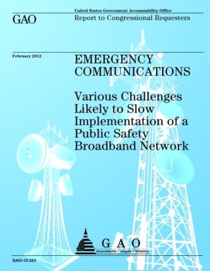 Emergency Communications: Various Challanges Likely to Slow Implementation of a Public Safety Broadband Network