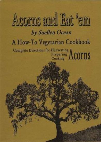 Acorns and Eat'em: A How-To Vegetarian Acorn Cookbook
