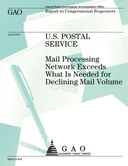 U.S. Postal Service: Mail Processing Network Exceeds What is Needed for Declining Mail Voume