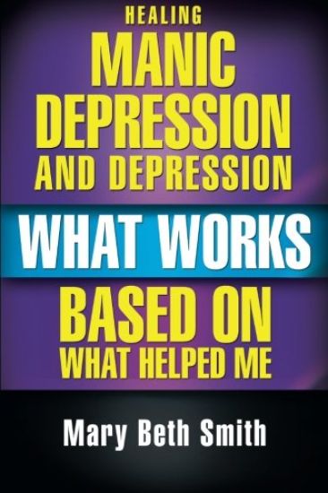 Healing Manic Depression and Depression: What Works Based on What Helped Me