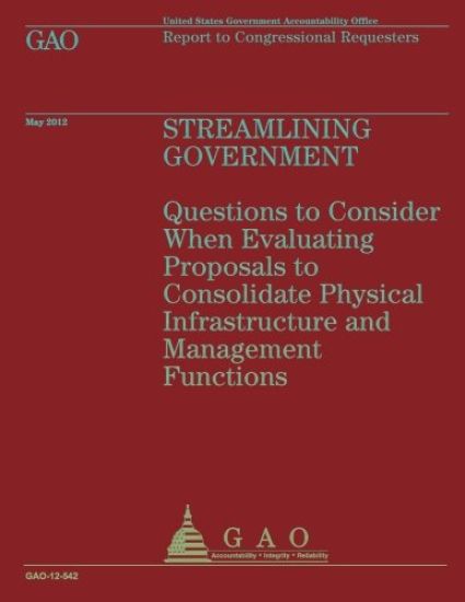Streamlining Government: Questions to Consider When Evaluating Proposals to Consolidate Physical Infrastructure and Management Functions