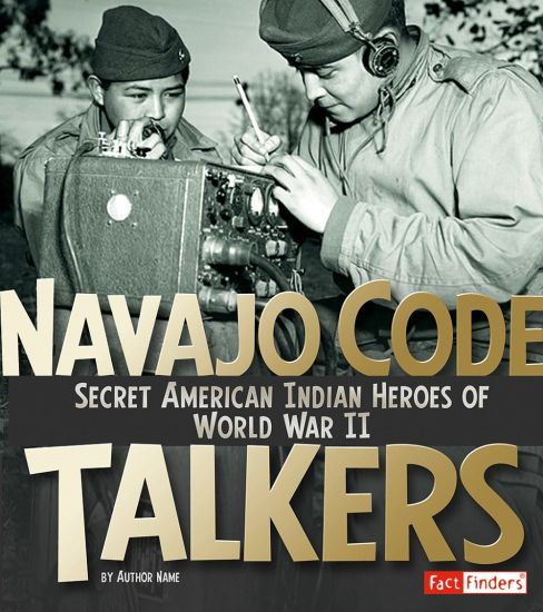 Navajo Code Talkers: Secret American Indian Heroes of World War II
