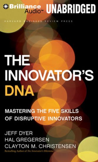 The Innovator's DNA: Mastering the Five Skills of Disruptive Innovators