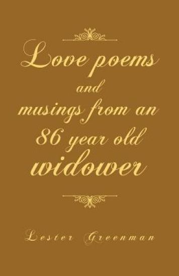 Love Poems and Musings from an 86 Year Old Widower