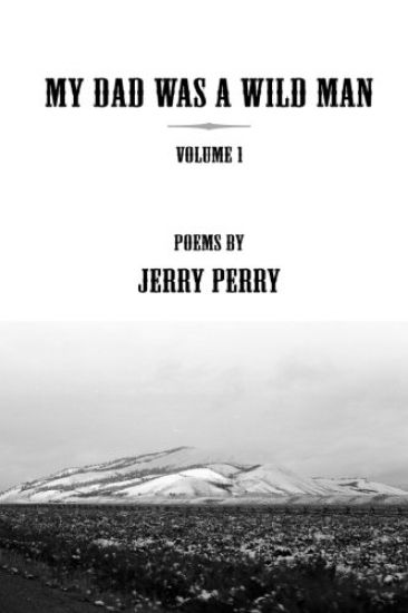 My Dad Was a Wild Man - V1: Poems by Jerry Perry