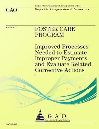 Foster Care Program: Improved Processes Needed to Estimate Improper Payments and Evaluate Related Corrective Actions