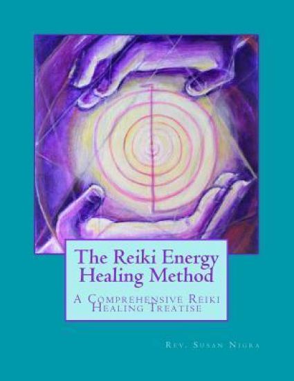 The Reiki Energy Healing Method: A Comprehensive Reiki Healing Treatise