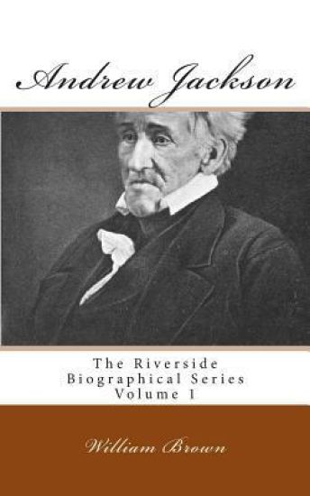 Andrew Jackson: The Riverside Biographical Series Volume 1