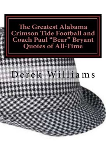 The Greatest Alabama Crimson Tide Football and Coach Paul "Bear" Bryant Quotes of All-Time