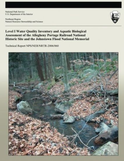 Level I Water Quality Inventory and Aquatic Biological Assessment of the Allegheny Portage Railroad National Historic Site and the Johnstown Flood Nat