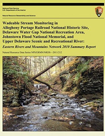 Wadeable Stream Monitoring in Allegheny Portage Railroad National Historic Site, Delaware Water Gap National Recreation Area, Johnstown Flood National