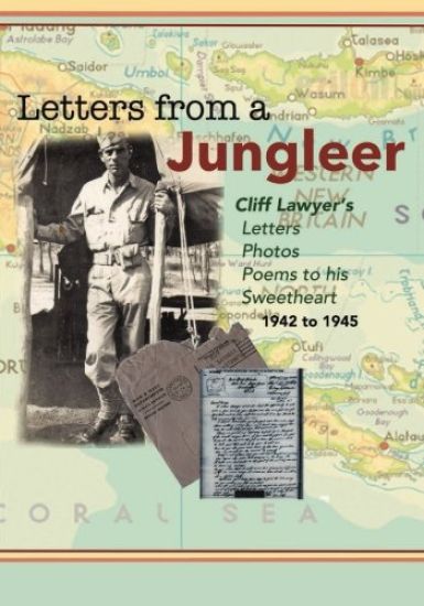 Letters from a Jungleer: Cliff Lawyer's letters, Photos and poems to his Sweetheart 1942-1945