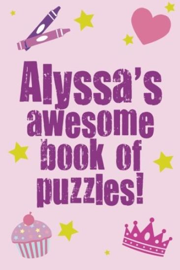 Alyssa's Awesome Book Of Puzzles!: Children's puzzle book containing 20 unique personalised puzzlesas well as a mix of 80 other fun puzzles.