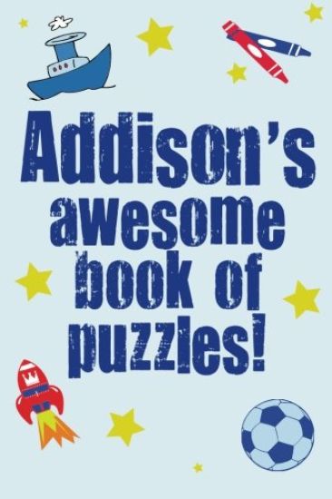 Addison's Awesome Book Of Puzzles!: Children's puzzle book containing 20 unique personalised puzzles as well as a mix of 80 other fun puzzles