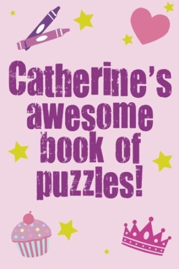 Catherine's Awesome Book Of Puzzles!: Children's puzzle book containing 20 unique personalised puzzles as well as 80 other fun puzzles