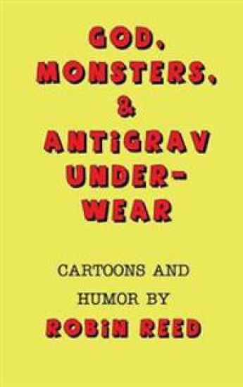 God, Monsters, & Antigrav Underwear: Cartoons and Humor by Robin Reed