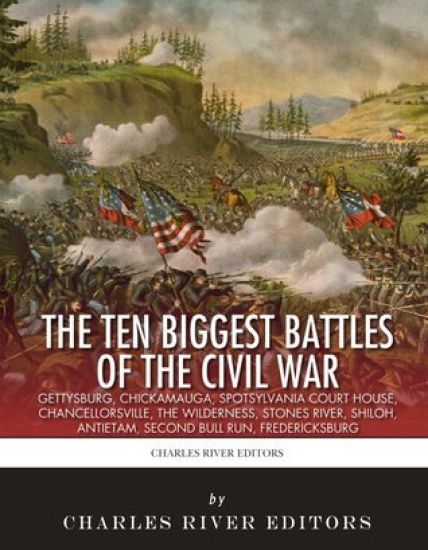 The 10 Biggest Civil War Battles: Gettysburg, Chickamauga, Spotsylvania Court House, Chancellorsville, The Wilderness, Stones River, Shiloh, Antietam,