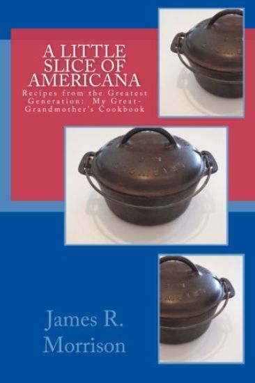 A Little Slice of Americana: Recipes from the Greatest Generation: My Great-Grandmother's Cookbook