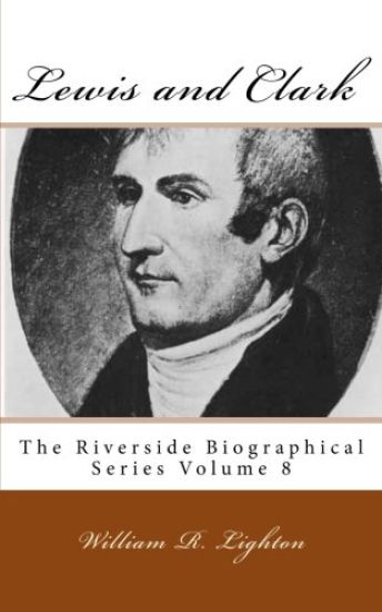 Lewis and Clark: The Riverside Biographical Series Volume 8