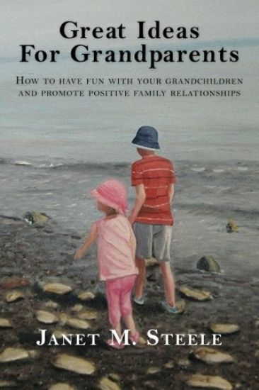 Great Ideas For Grandparents: How to have fun with your grandchildren and promote positive family relationships
