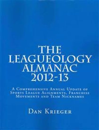 The Leagueology Almanac 2012-13: A Comprehensive Annual Update of Sports League Alignments, Franchise Movements and Team Nicknames