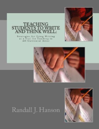 Teaching Students to Write and Think Well: : Strategies for Using Writing as a Tool for Teaching in All Curricular Areas