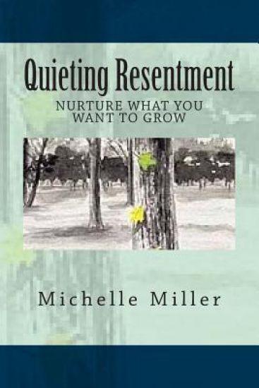Quieting Resentment: Nurture What You Want To Grow