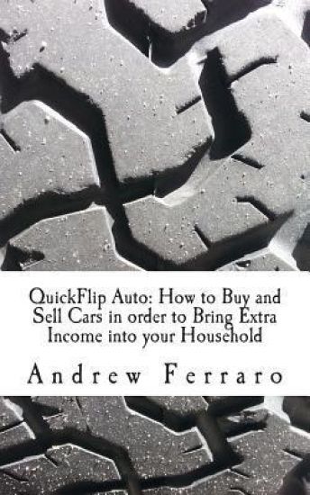 QuickFlip Auto: How to Buy and Sell Cars in order to Bring Extra Income into your Household