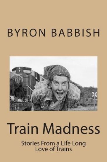Train Madness: Stories From a Life Long Love of Trains