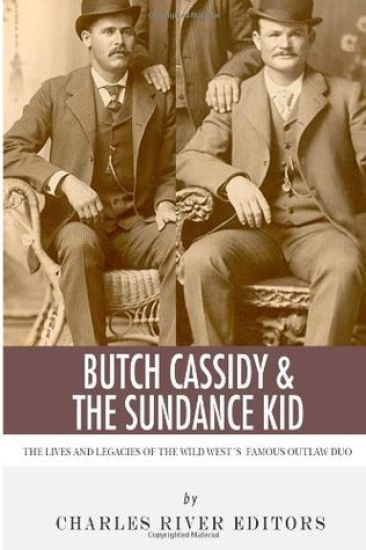 Butch Cassidy & The Sundance Kid: The Lives and Legacies of the Wild West's Famous Outlaw Duo